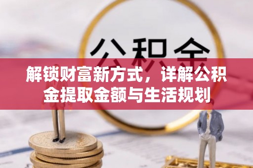 卫滨解锁财富新方式，详解公积金提取金额与生活规划