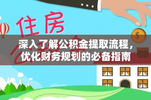 卫滨深入了解公积金提取流程，优化财务规划的必备指南