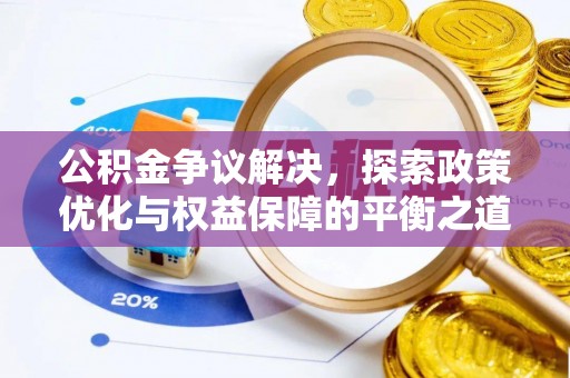卫滨公积金争议解决，探索政策优化与权益保障的平衡之道