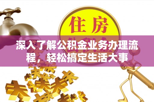 卫滨深入了解公积金业务办理流程，轻松搞定生活大事