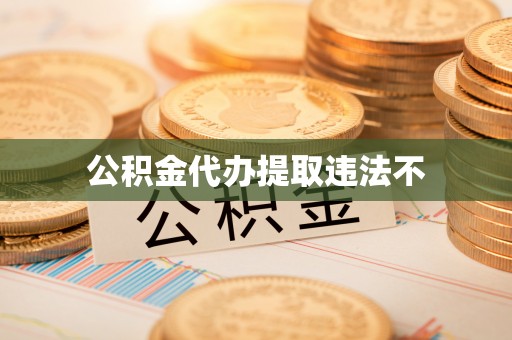 卫滨公积金代办提取违法不