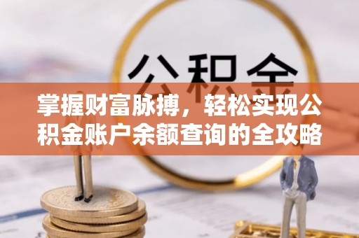 卫滨掌握财富脉搏，轻松实现公积金账户余额查询的全攻略