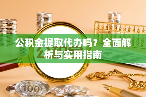 卫滨公积金提取代办吗？全面解析与实用指南