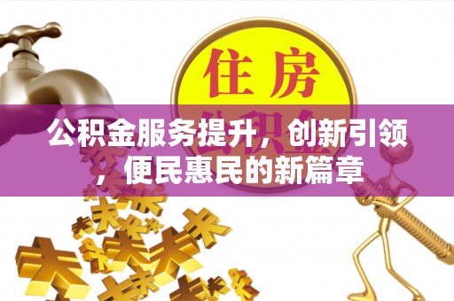 卫滨公积金服务提升，创新引领，便民惠民的新篇章