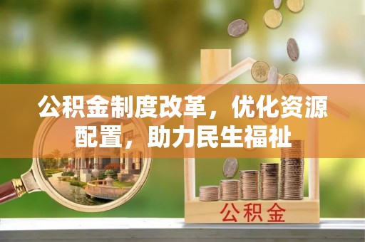 卫滨公积金制度改革，优化资源配置，助力民生福祉