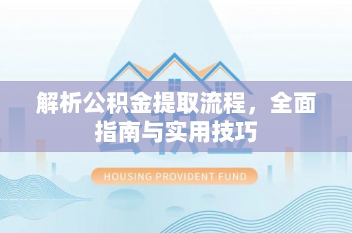 卫滨解析公积金提取流程，全面指南与实用技巧