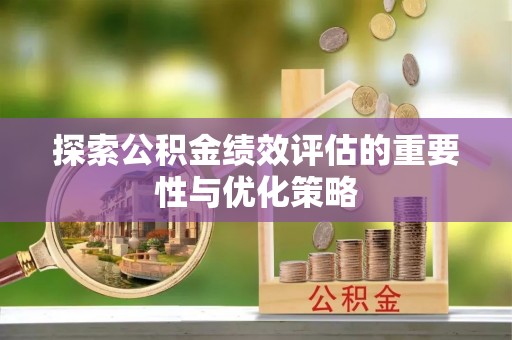 卫滨探索公积金绩效评估的重要性与优化策略