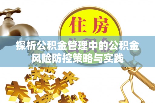 卫滨探析公积金管理中的公积金风险防控策略与实践