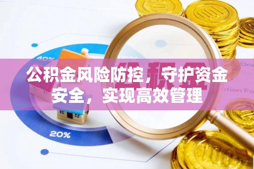 卫滨公积金风险防控，守护资金安全，实现高效管理