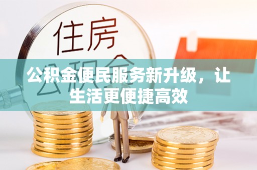 卫滨公积金便民服务新升级，让生活更便捷高效