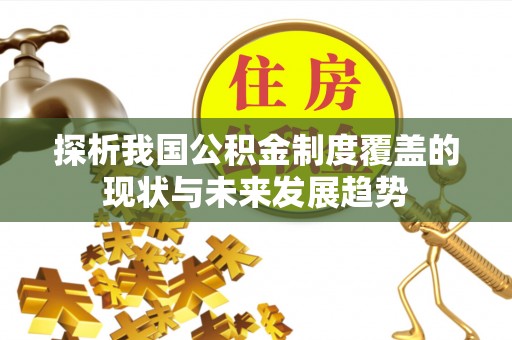 卫滨探析我国公积金制度覆盖的现状与未来发展趋势