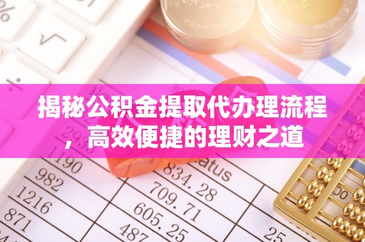卫滨揭秘公积金提取代办理流程，高效便捷的理财之道
