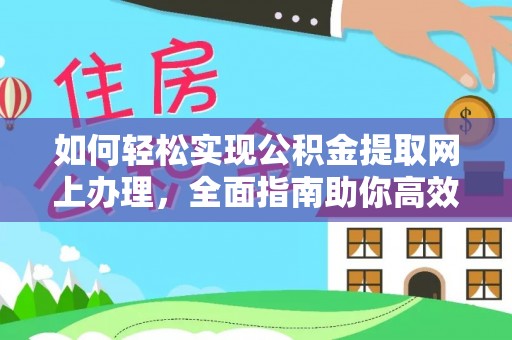 卫滨如何轻松实现公积金提取网上办理，全面指南助你高效完成