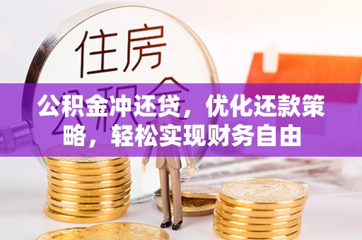 卫滨公积金冲还贷，优化还款策略，轻松实现财务自由