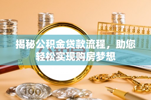 卫滨揭秘公积金贷款流程，助您轻松实现购房梦想