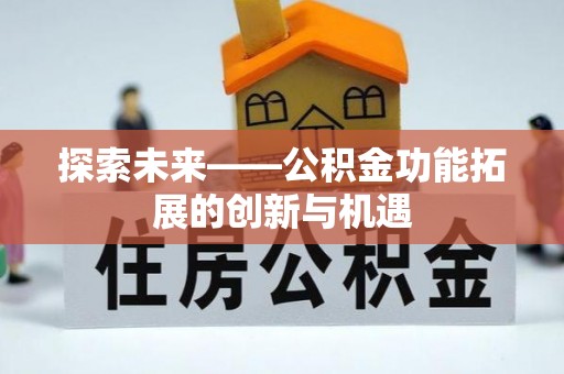 卫滨探索未来——公积金功能拓展的创新与机遇