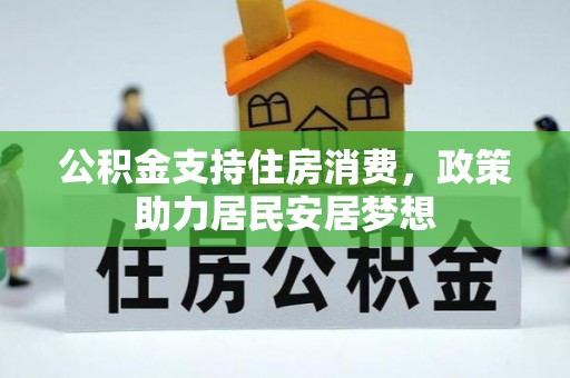 卫滨公积金支持住房消费，政策助力居民安居梦想