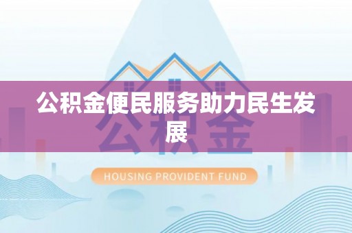 卫滨公积金便民服务助力民生发展