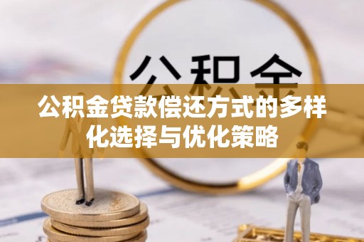 卫滨公积金贷款偿还方式的多样化选择与优化策略