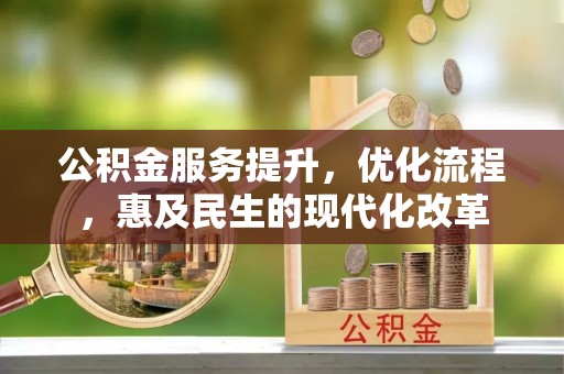 卫滨公积金服务提升，优化流程，惠及民生的现代化改革