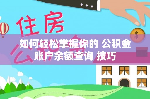 卫滨如何轻松掌握你的 公积金账户余额查询 技巧