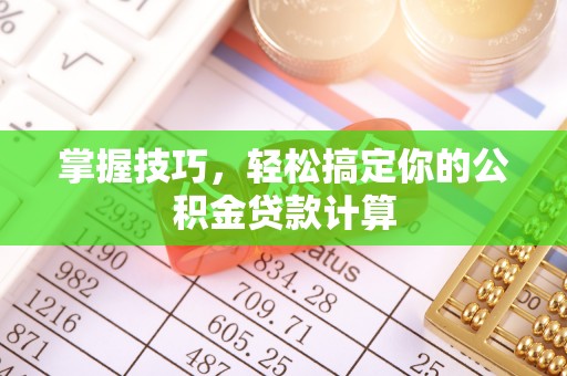 卫滨掌握技巧，轻松搞定你的公积金贷款计算