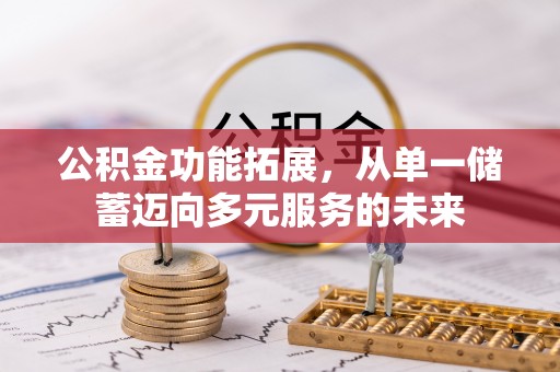 卫滨公积金功能拓展，从单一储蓄迈向多元服务的未来