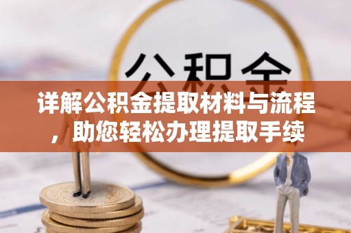 卫滨详解公积金提取材料与流程，助您轻松办理提取手续