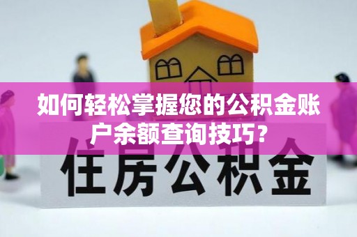 卫滨如何轻松掌握您的公积金账户余额查询技巧？