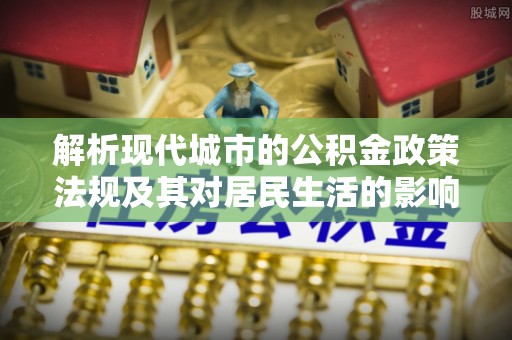 卫滨解析现代城市的公积金政策法规及其对居民生活的影响