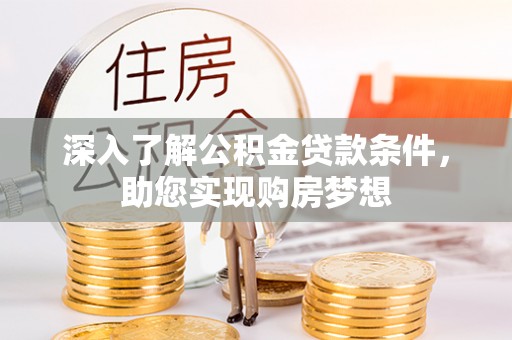 卫滨深入了解公积金贷款条件，助您实现购房梦想