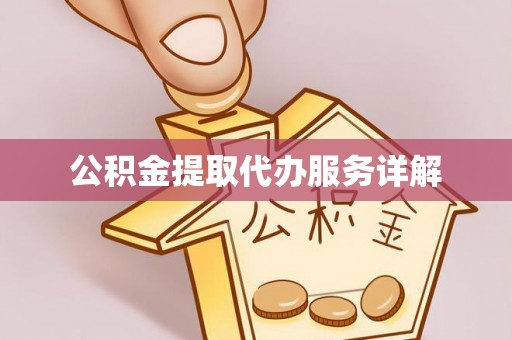 卫滨公积金提取代办服务详解