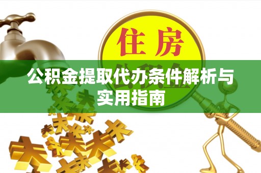 卫滨公积金提取代办条件解析与实用指南