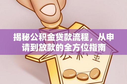 卫滨揭秘公积金贷款流程，从申请到放款的全方位指南