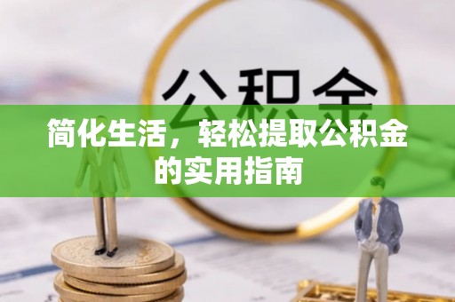 卫滨简化生活，轻松提取公积金的实用指南