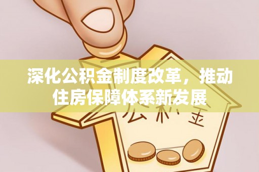 卫滨深化公积金制度改革，推动住房保障体系新发展