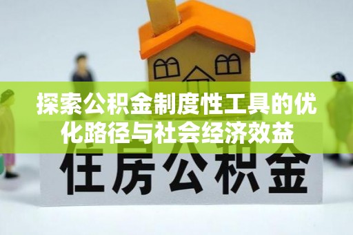卫滨探索公积金制度性工具的优化路径与社会经济效益