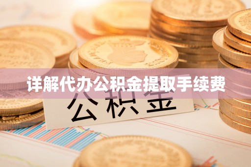 卫滨详解代办公积金提取手续费
