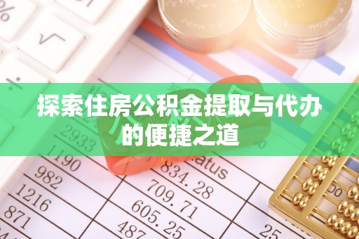 卫滨探索住房公积金提取与代办的便捷之道