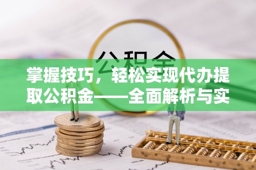 卫滨掌握技巧，轻松实现代办提取公积金——全面解析与实践指南