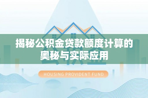 卫滨揭秘公积金贷款额度计算的奥秘与实际应用