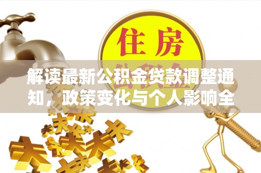 卫滨解读最新公积金贷款调整通知，政策变化与个人影响全解析