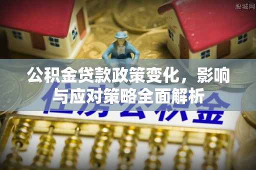 卫滨公积金贷款政策变化，影响与应对策略全面解析