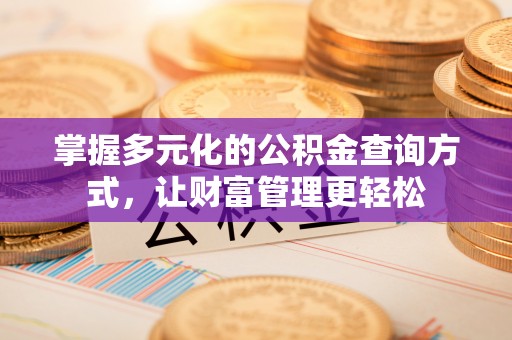 卫滨掌握多元化的公积金查询方式，让财富管理更轻松