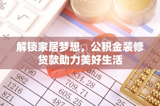 卫滨解锁家居梦想，公积金装修贷款助力美好生活
