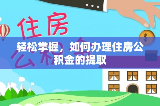 卫滨轻松掌握，如何办理住房公积金的提取