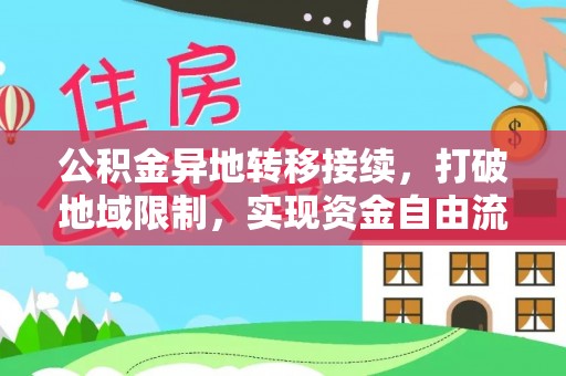 卫滨公积金异地转移接续，打破地域限制，实现资金自由流动