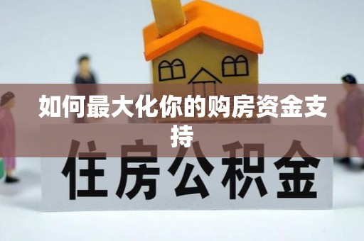 卫滨如何最大化你的购房资金支持