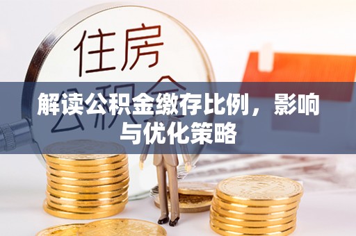 卫滨解读公积金缴存比例，影响与优化策略