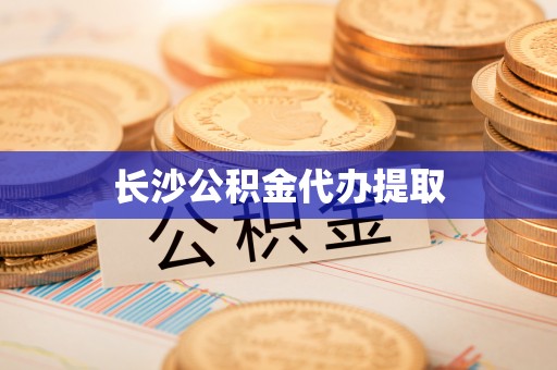 卫滨长沙公积金代办提取